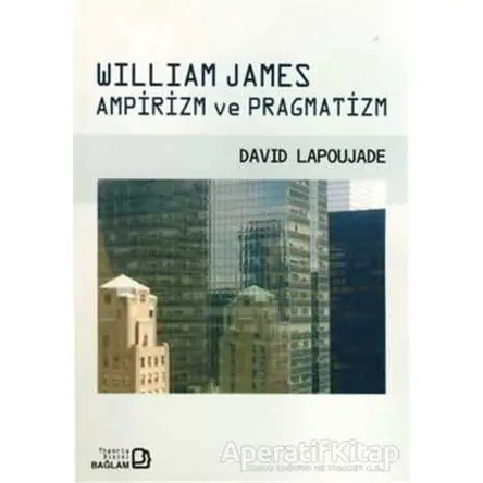 William James Ampirizm ve Pragmatizm - David Lapoujade - Bağlam Yayınları