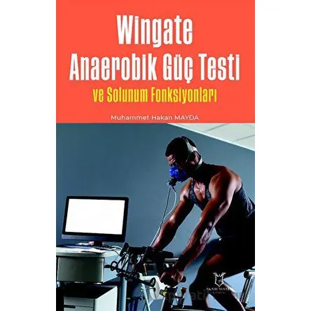 Wingate Anaerobik Güç Testi ve Solunum Fonksiyonları - Muhammet Hakan Mayda - Akademisyen Kitabevi