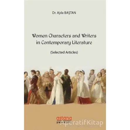Women Characters and Writers in Contemporary Literature - Ajda Baştan - Astana Yayınları