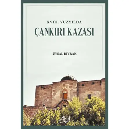 XVIII. Yüzyılda Çankırı Kazası - Uysal Dıvrak - Aktif Yayınevi