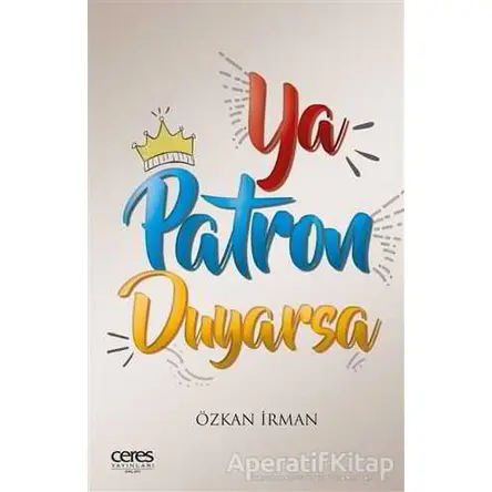 Ya Patron Duyarsa - Özkan İrman - Ceres Yayınları