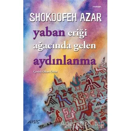 Yaban Eriği Ağacında Gelen Aydınlanma - Shokoofeh Azar - Abis Yayıncılık