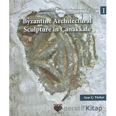 Byzantine Architectural Sculpture in Çanakkale - Ayşe Ç. Türker - Bilgin Kültür Sanat Yayınları