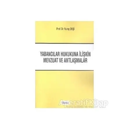 Yabancılar Hukukuna İliştin Mevzuat ve Antlaşmalar - Nur Ekşi - Beta Yayınevi