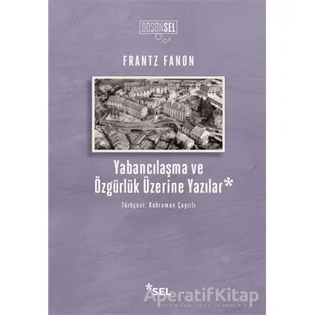 Yabancılaşma ve Özgürlük Üzerine Yazılar - Frantz Fanon - Sel Yayıncılık