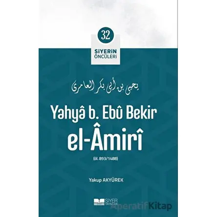 Yahya B. Ebü Bekir El-Amiri - Yakup Akyürek - Siyer Yayınları