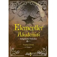 Elementler Akademisi 2 - Gölgelerin Melodisi - Daphne Unruh - Yakamoz Yayınevi