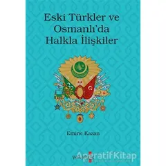 Eski Türkler ve Osmanlı’da Halkla İlişkiler - Emine Kazan - Yakamoz Yayınevi