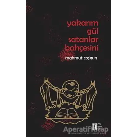 Yakarım Gül Satanlar Bahçesini - Mahmut Çoşkun - İz Yayıncılık