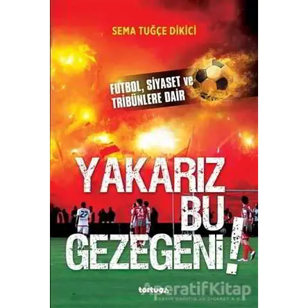 Yakarız Bu Gezegeni! - Sema Tuğçe Dikici - Tortuga Yayınları