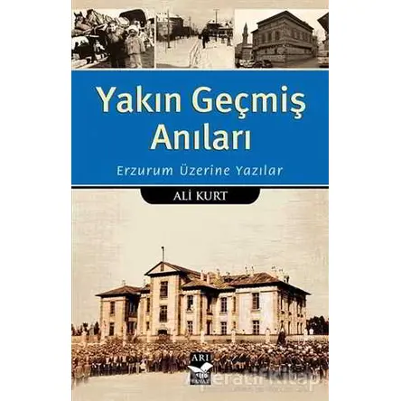 Yakın Geçmiş Anıları - Ali Kurt - Arı Sanat Yayınevi