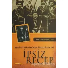 Kuva-yi Milliye’nin Rizeli Emicesi: İpsiz Recep - İshak Güven Güvelioğlu - Kaknüs Yayınları