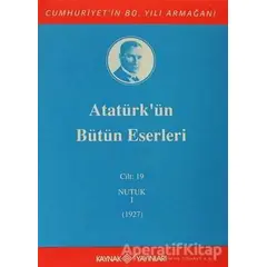 Atatürkün Bütün Eserleri Cilt: 19 (Nutuk 1 - 1927) - Mustafa Kemal Atatürk - Kaynak Yayınları