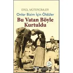 Onlar Bizim İçin Öldüler - Bu Vatan Böyle Kurtuldu - Erol Mütercimler - Alfa Yayınları