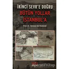 İkinci Sevr’e Doğru Bütün Yollar İstanbul’a - Mehmet Bayrakdar - Derin Yayınları