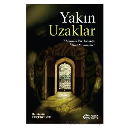 Yakın Uzaklar - Müminin Yol arkadaşı İslami Kavramlar - H. İbrahim Küçüködük - Önsöz Yayıncılık