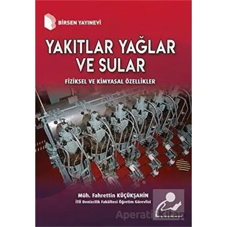 Yakıtlar Yağlar ve Sular - Fiziksel ve Kimyasal Özellikler - Fahrettin Küçükşahin - Birsen Yayınevi