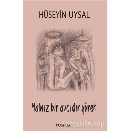 Yalnız Bir Avcıdır Yürek - Hüseyin Uysal - Postiga Yayınları