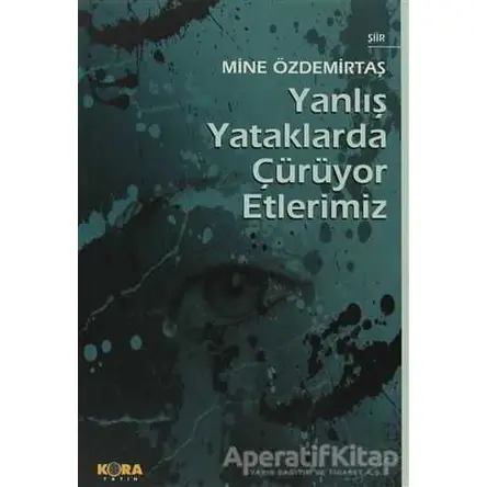 Yanlış Yataklarda Çürüyor Etlerimiz - Mine Özdemirtaş - Kora Yayın