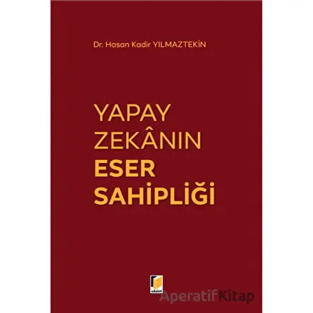 Yapay Zekanın Eser Sahipliği - Hasan Kadir Yılmaztekin - Adalet Yayınevi