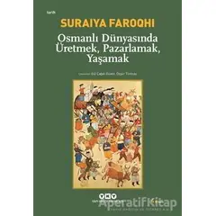 Osmanlı Dünyasında Üretmek, Pazarlamak, Yaşamak - Suraiya Faroqhi - Yapı Kredi Yayınları