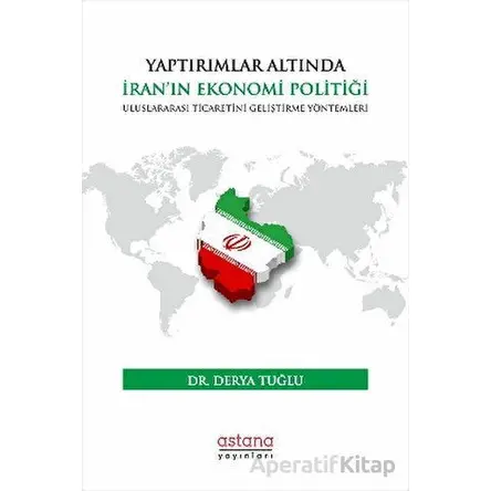 Yaptırımlar Altında İran’ın Ekonomi Politiği: Uluslararası Ticaretini Geliştirme Yöntemleri