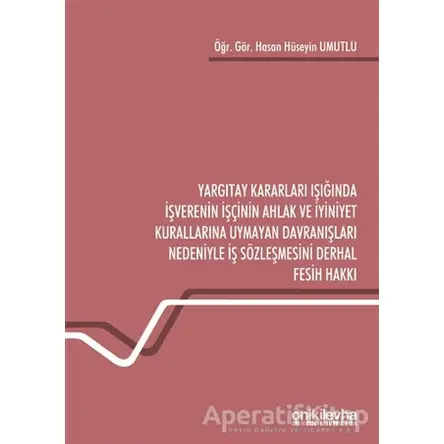 Yargıtay Kararları Işığında İşverenin İşçinin Ahlak ve İyiniyet Kurallarına Uymayan Davranışları Ned