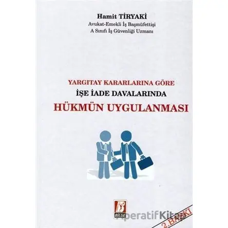 Yargıtay Kararlarına Göre İşe İade Davalarında Hükmün Uygulanması - Hamit Tiryaki - Bilge Yayınevi