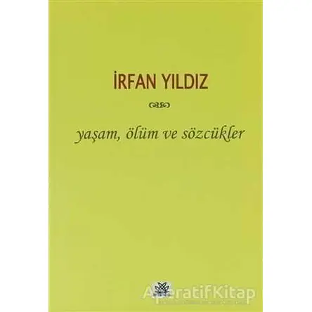 Yaşam, Ölüm ve Sözcükler - İrfan Yıldız - Artshop Yayıncılık