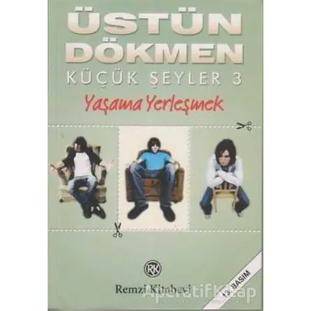 Yaşama Yerleşmek - Küçük Şeyler 3 - Üstün Dökmen - Remzi Kitabevi