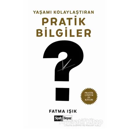 Yaşamı Kolaylaştıran Pratik Bilgiler - Fatma Işık - Siyah Beyaz Yayınları