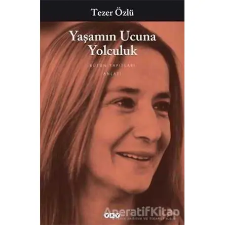 Yaşamın Ucuna Yolculuk - Tezer Özlü - Yapı Kredi Yayınları