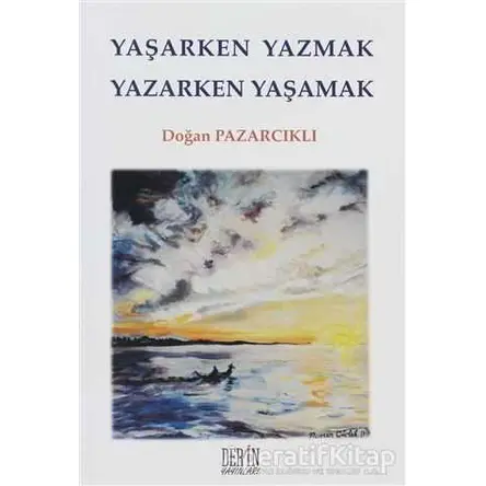 Yaşarken Yazmak Yazarken Yaşamak - Doğan Pazarcıklı - Derin Yayınları