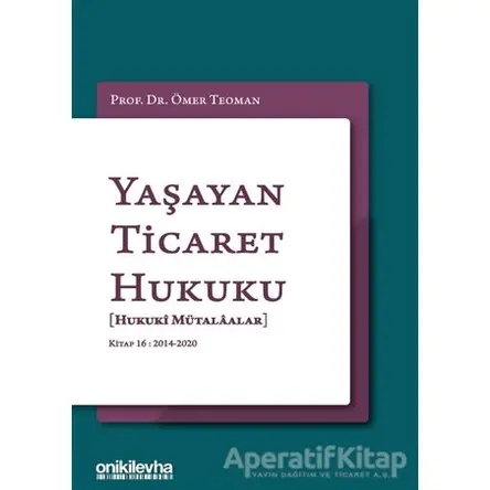 Yaşayan Ticaret Hukuku - Kitap 16: 2014 - 2020 - Ömer Teoman - On İki Levha Yayınları