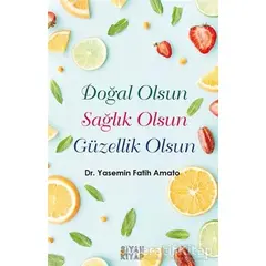 Doğal Olsun Sağlık Olsun Güzellik Olsun - Yasemin Fatih Amato - Siyah Kitap