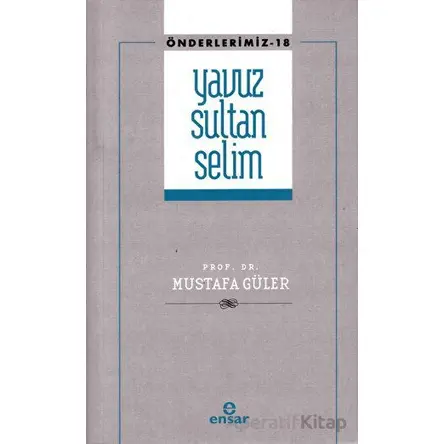 Yavuz Sultan Selim (Önderlerimiz-18) - Mustafa Güler - Ensar Neşriyat