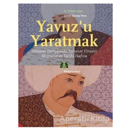 Yavuz’u Yaratmak - H. Erdem Çıpa - Kitap Yayınevi