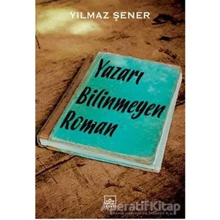 Yazarı Bilinmeyen Roman - Yılmaz Şener - İthaki Yayınları