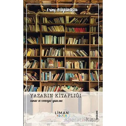 Yazarın Kitaplığı - Sanat ve Edebiyat Yazıları - Erinç Büyükaşık - Liman Yayınevi