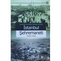 Osmanlı’da Büyükşehir Belediye Yönetimi İstanbul Şehremaneti - Tarkan Oktay - Yeditepe Yayınevi