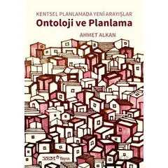 Kentsel Planlamada Yeni Arayışlar - Ontoloji ve Planlama - Ahmet Alkan - YEM Yayın