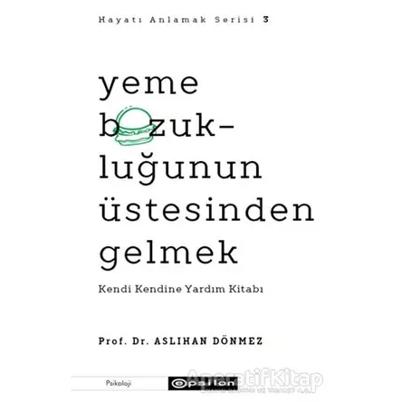 Yeme Bozukluğunun Üstesinden Gelmek - Hayatı Anlamak Serisi 3 - Aslıhan Dönmez - Epsilon Yayınevi