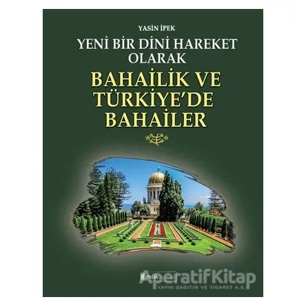 Yeni Bir Dini Hareket Olarak Bahailik ve Türkiye’de Bahailer - Yasin İpek - Kimlik Yayınları