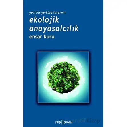 Yeni Bir Yerküre Tasarımı - Ekolojik Anayasalcılık - Ensar Kuru - Yeni İnsan Yayınevi