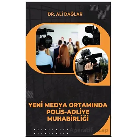 Yeni Medya Ortamında Polis-Adliye Muhabirliği - Ali Dağlar - Platanus Publishing