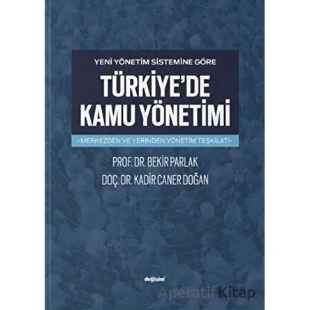 Yeni Yönetim Sistemine Göre Türkiyede Kamu Yönetimi - Bekir Parlak - Değişim Yayınları