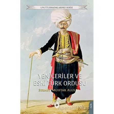 Yeniçeriler ve Eski Türk Ordusu - Sermet Muhtar Alus - Dorlion Yayınları