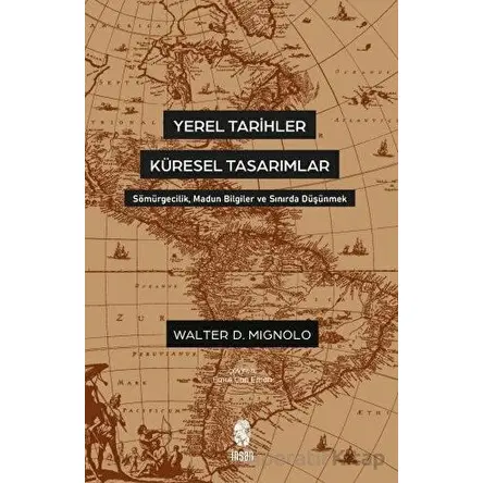 Yerel Tarihler Küresel Tasarımlar - Walter Mignolo - İnsan Yayınları