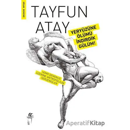 Yeryüzüne Ölümü İndirdik Gülüm! - Tayfun Atay - Oğlak Yayıncılık