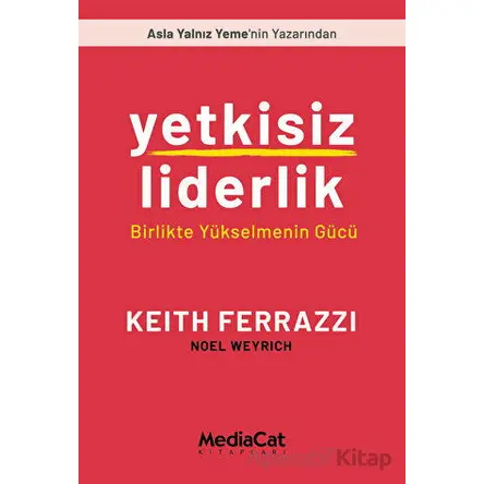 Yetkisiz Liderlik - Birlikte Yükselmenin Gücü - Noel Weyrich - MediaCat Kitapları